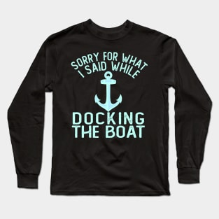 Im Sorry For What I Said While Docking The Boat Long Sleeve T-Shirt